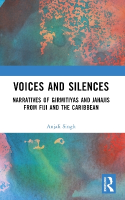 Voices and Silences: Narratives of Girmitiyas and Jahajis from Fiji and the Caribbean book