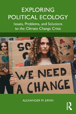 Exploring Political Ecology: Issues, Problems, and Solutions to the Climate Change Crisis by Alexander M. Ervin