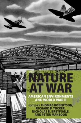 Nature at War: American Environments and World War II by Thomas Robertson