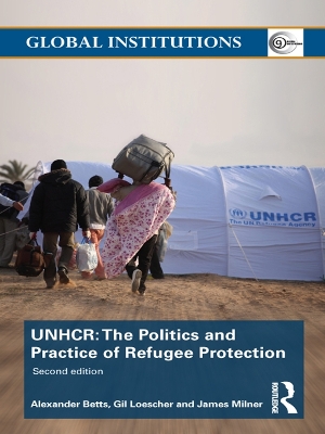 The The United Nations High Commissioner for Refugees (UNHCR): The Politics and Practice of Refugee Protection by Alexander Betts