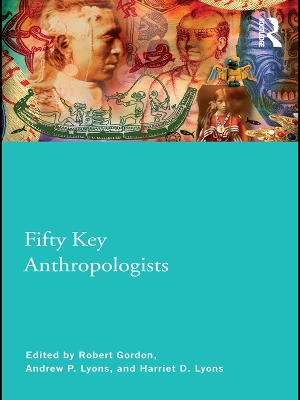 Fifty Key Anthropologists by Robert Gordon