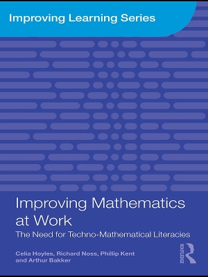 Improving Mathematics at Work: The Need for Techno-Mathematical Literacies by Celia Hoyles