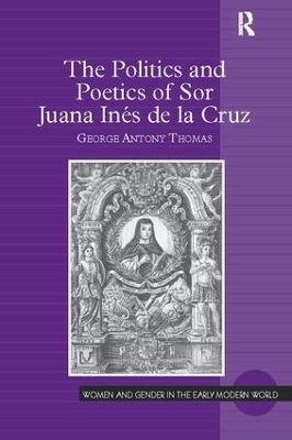 The Politics and Poetics of Sor Juana Ines de la Cruz by George Antony Thomas