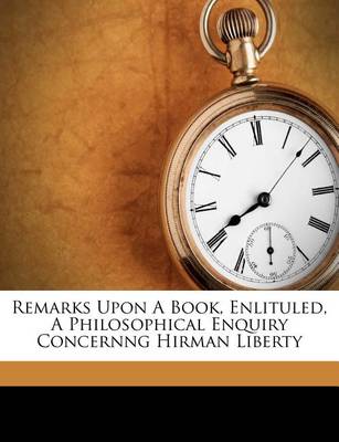 Remarks Upon a Book, Enlituled, a Philosophical Enquiry Concernng Hirman Liberty book