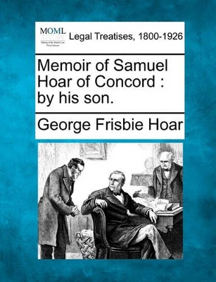 Memoir of Samuel Hoar of Concord: By His Son. book