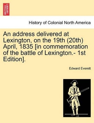 An Address Delivered at Lexington, on the 19th (20th) April, 1835 [in Commemoration of the Battle of Lexington.- 1st Edition]. book