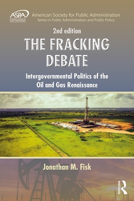 The Fracking Debate: Intergovernmental Politics of the Oil and Gas Renaissance, Second Edition by Jonathan M. Fisk