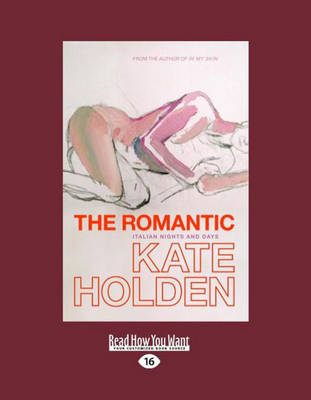 The The Romantic: Italian Nights and Days by Kate Holden