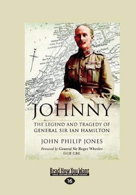 Johnny: The Legend and Tragedy of General Sir Ian Hamilton by John Philip Jones