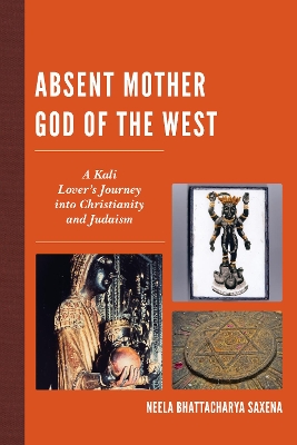 Absent Mother God of the West: A Kali Lover's Journey into Christianity and Judaism book