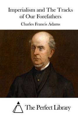 Imperialism and the Tracks of Our Forefathers by Charles Francis Adams, Jr.