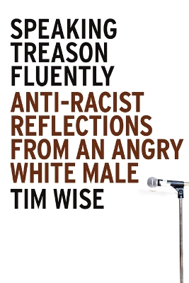 Speaking Treason Fluently: Anti-Racist Reflections From an Angry White Male book
