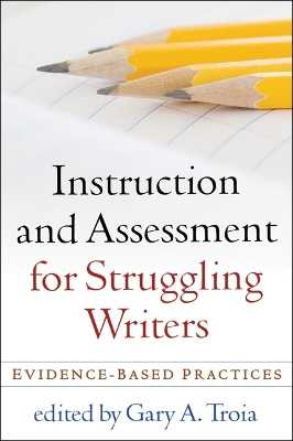 Instruction and Assessment for Struggling Writers by Gary A. Troia