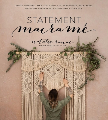 Statement Macrame: Create Stunning Large-Scale Wall Art, Headboards, Backdrops and Plant Hangers with Step-by-Step Tutorials book