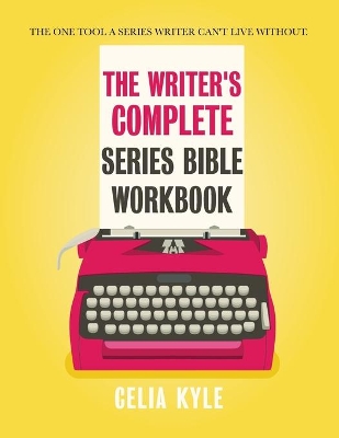 The Writer's Complete Series Bible Workbook: The one tool a series writer can't live without. by Celia Kyle