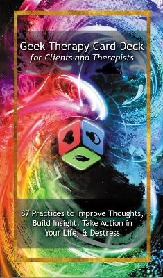 Geek Therapy Card Deck For Clients and Therapists: 87 Practices To Improve Thoughts, Build Insight, Take Action in Your life, & Destress book