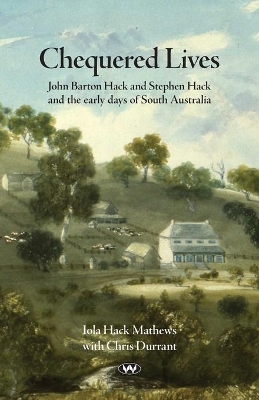 Chequered Lives: John Barton Hack and Stephen Hack and the Early Days of South Australia book