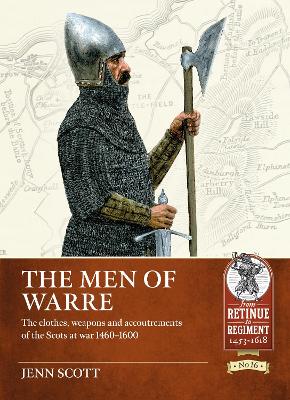 The Men of Warre: The Clothes, Weapons and Accoutrements of the Scots at War from 1460-1600 book