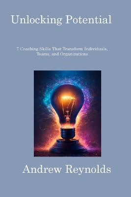 Unlocking Potential: 7 Coaching Skills That Transform Individuals, Teams, and Organizations book