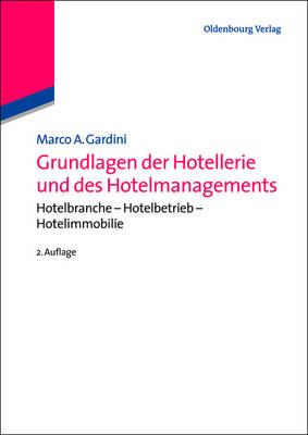 Grundlagen Der Hotellerie Und Des Hotelmanagements: Hotelbranche - Hotelbetrieb - Hotelimmobilie by Marco a Gardini