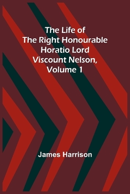 The Life of the Right Honourable Horatio Lord Viscount Nelson, Volume 1 book