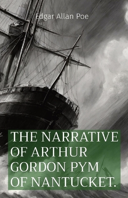 The Narrative of Arthur Gordon Pym of Nantucket. by Edgar Allan Poe