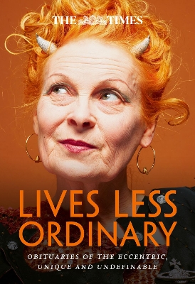 The Times Lives Less Ordinary: Obituaries of the eccentric, unique and undefinable book