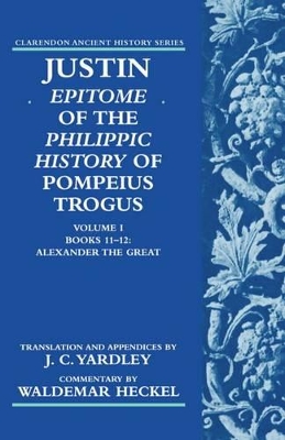 Justin: Epitome of The Philippic History of Pompeius Trogus: Volume I: Books 11-12: Alexander the Great by Justin