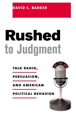 Rushed to Judgment: Talk Radio, Persuasion, and American Political Behavior book