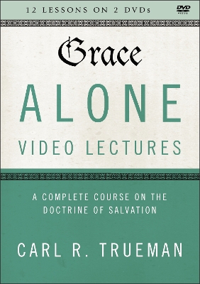 Grace Alone Video Lectures: A Complete Course on Salvation as a Gift of God book