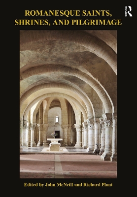 Romanesque Saints, Shrines, and Pilgrimage by John McNeill