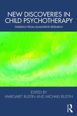 New Discoveries in Child Psychotherapy: Findings from Qualitative Research by Margaret Rustin