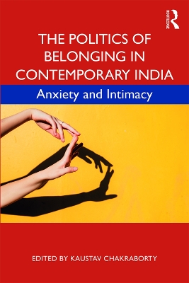 The Politics of Belonging in Contemporary India: Anxiety and Intimacy book