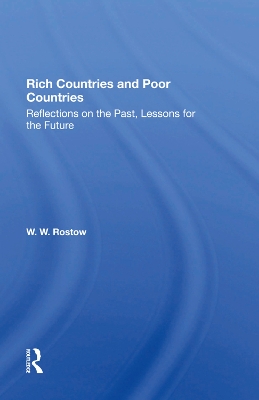 Rich Countries And Poor Countries: Reflections On The Past, Lessons For The Future by W. W. Rostow
