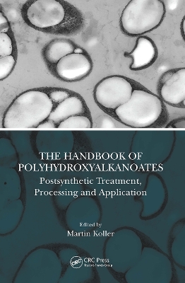 The Handbook of Polyhydroxyalkanoates: Postsynthetic Treatment, Processing and Application by Martin Koller