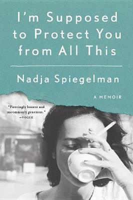 I'm Supposed to Protect You from All This by Nadja Spiegelman