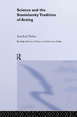 Science and the Stanislavsky Tradition of Acting by Jonathan Pitches