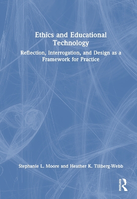 Ethics and Educational Technology: Reflection, Interrogation, and Design as a Framework for Practice book