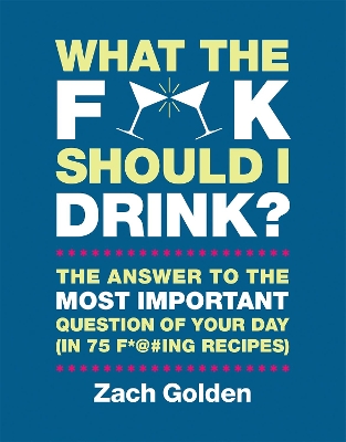 What the F*@# Should I Drink? by Zach Golden