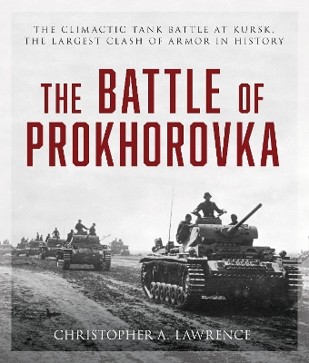 The Battle of Prokhorovka: The Climactic Tank Battle at Kursk, the Largest Clash of Armor in History book