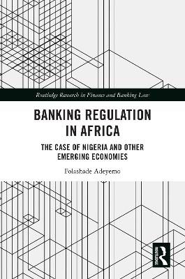 Banking Regulation in Africa: The Case of Nigeria and Other Emerging Economies by Folashade Adeyemo