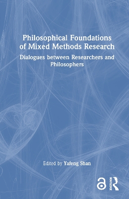 Philosophical Foundations of Mixed Methods Research: Dialogues between Researchers and Philosophers by Yafeng Shan