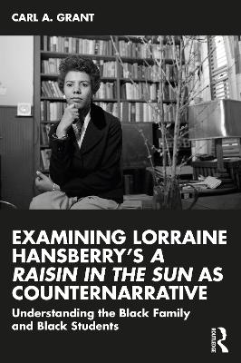 Examining Lorraine Hansberry’s A Raisin in the Sun as Counternarrative: Understanding the Black Family and Black Students book