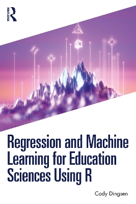 Regression and Machine Learning for Education Sciences Using R by Cody Dingsen