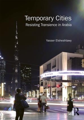 Temporary Cities: Resisting Transience in Arabia by Yasser Elsheshtawy