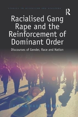 Racialised Gang Rape and the Reinforcement of Dominant Order: Discourses of Gender, Race and Nation by Kiran Kaur Grewal