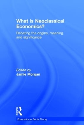 What is Neoclassical Economics? by Jamie Morgan