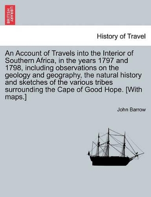 An Account of Travels Into the Interior of Southern Africa, in the Years 1797 and 1798, Including Observations on the Geology and Geography, the Natural History and Sketches of the Various Tribes Surrounding the Cape of Good Hope. [with Maps.] book