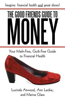 The Good Friends Guide to Money: Your Math-Free, Guilt-Free Guide to Financial Health book