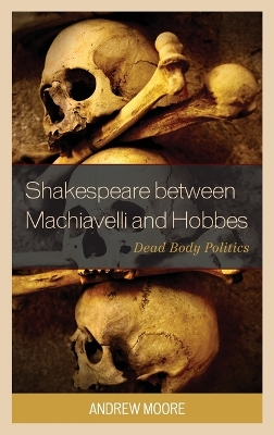 Shakespeare between Machiavelli and Hobbes by Andrew Moore